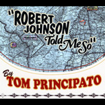 Tom Principato - Robert Johnson Told Me So